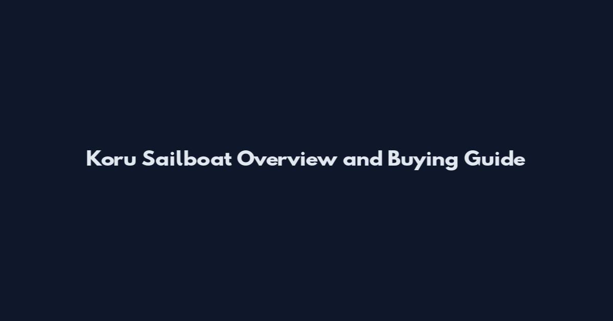 Koru Sailboat Overview and Buying Guide