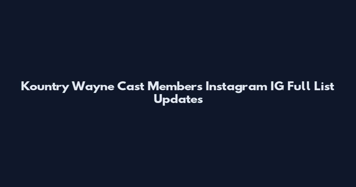 Kountry Wayne Cast Members Instagram IG Full List Updates