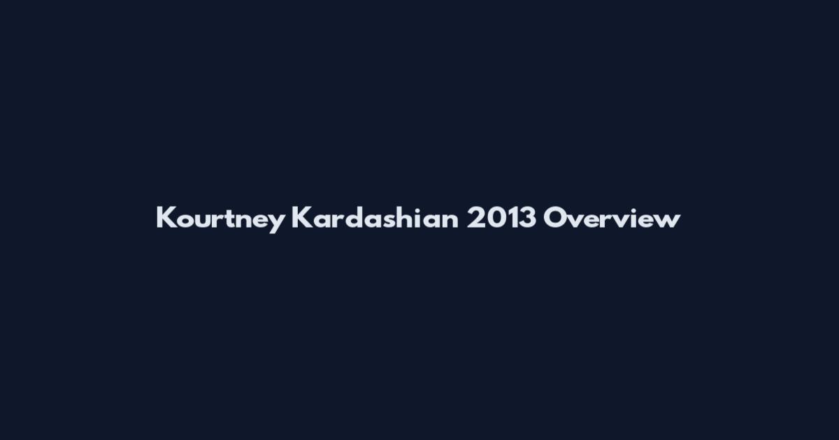 Kourtney Kardashian 2013 Overview