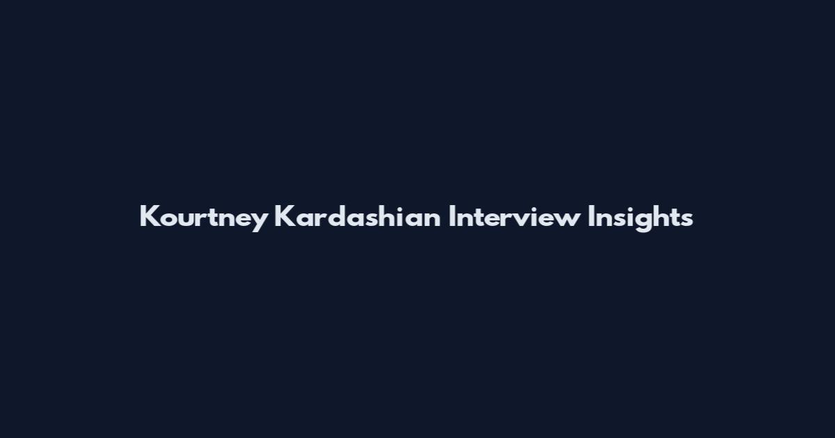 Kourtney Kardashian Interview Insights