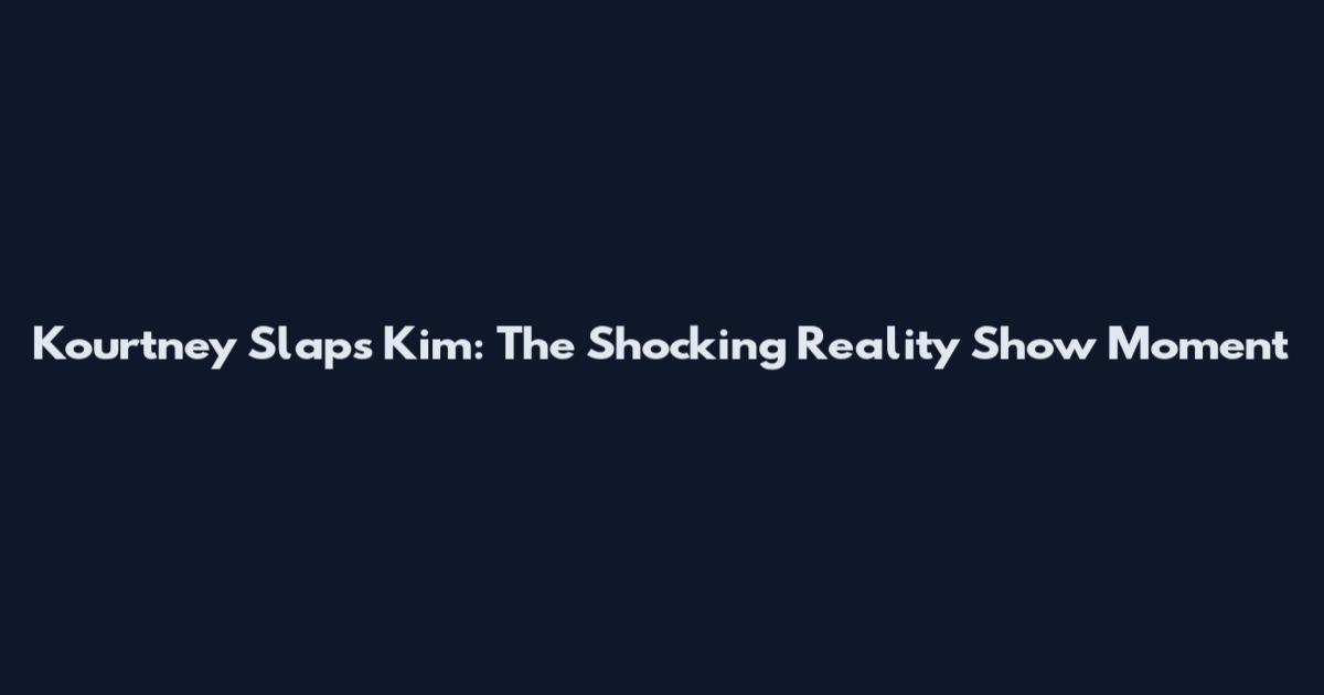 Kourtney Slaps Kim: The Shocking Reality Show Moment