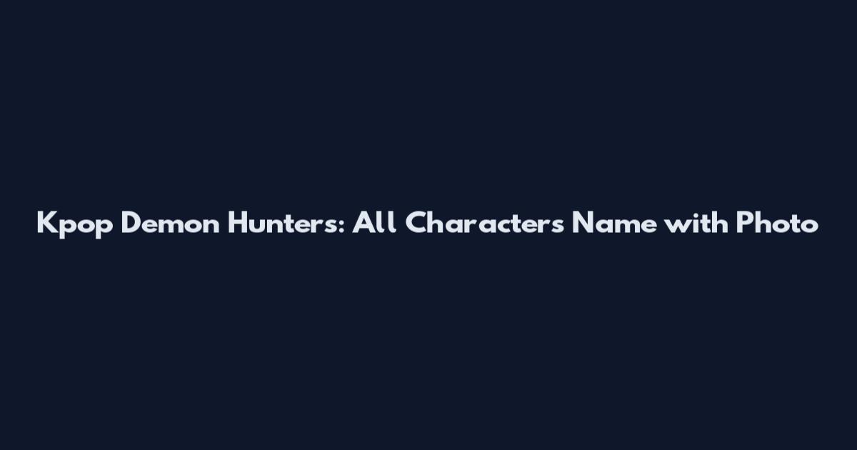 Kpop Demon Hunters: All Characters Name with Photo