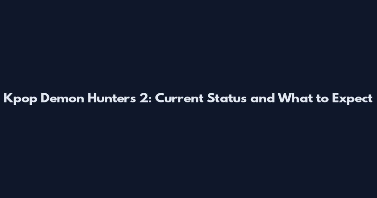 Kpop Demon Hunters 2: Current Status and What to Expect