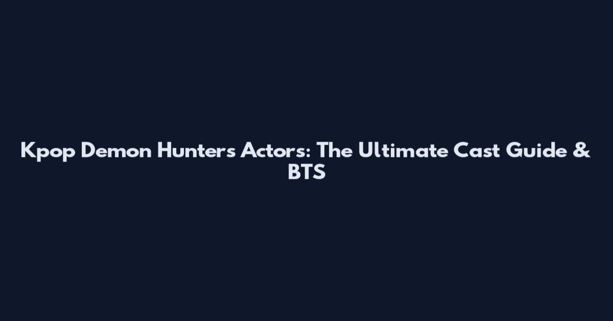 Kpop Demon Hunters Actors: The Ultimate Cast Guide & BTS