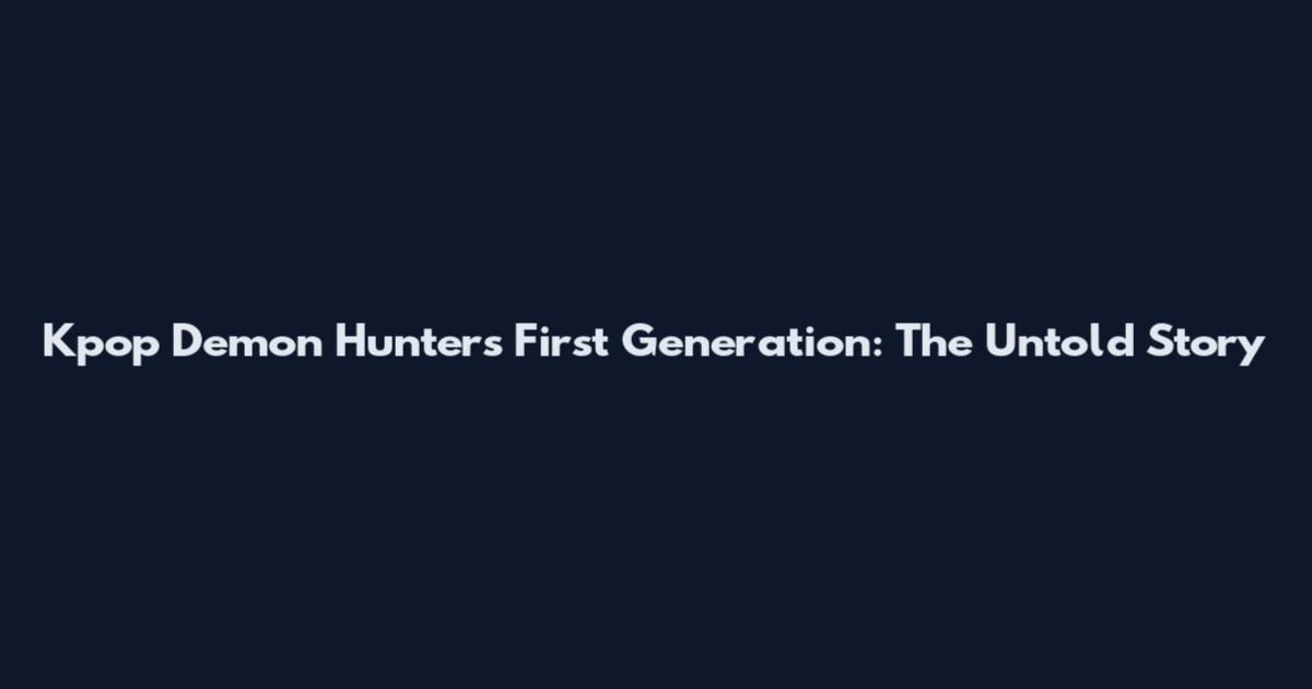 Kpop Demon Hunters First Generation: The Untold Story