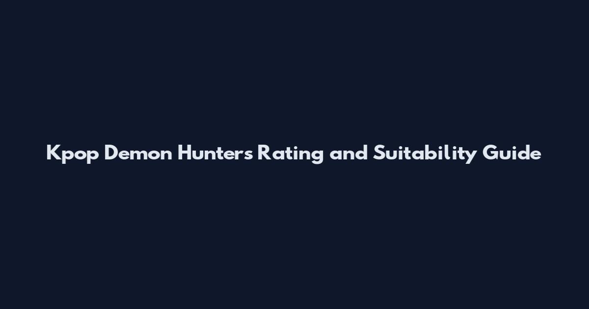 Kpop Demon Hunters Rating and Suitability Guide