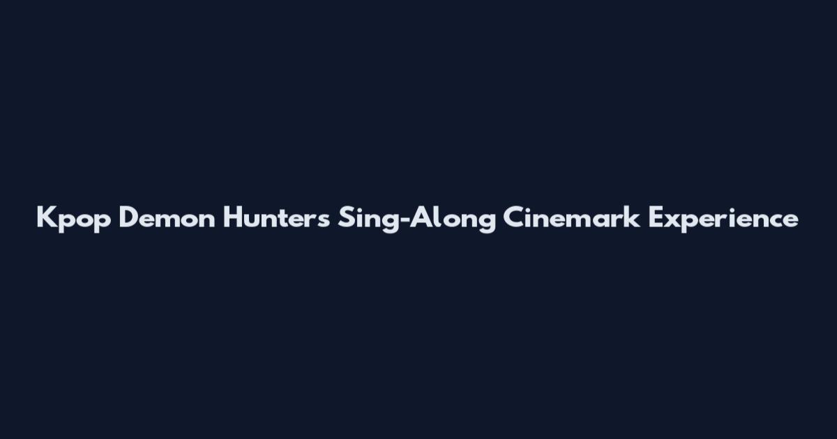 Kpop Demon Hunters Sing-Along Cinemark Experience