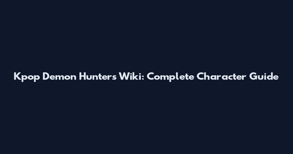 Kpop Demon Hunters Wiki: Complete Character Guide