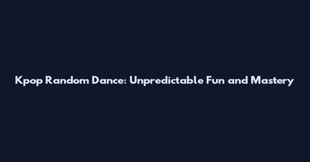 Kpop Random Dance: Unpredictable Fun and Mastery