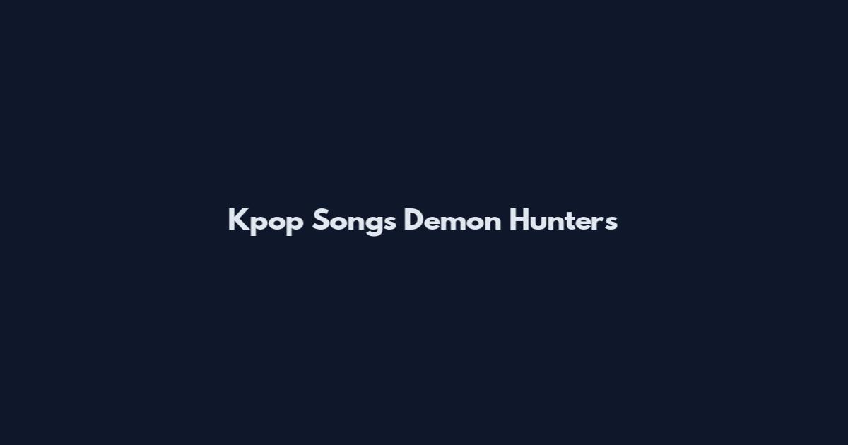 Kpop Songs Demon Hunters
