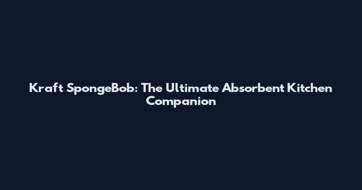 Kraft SpongeBob: The Ultimate Absorbent Kitchen Companion