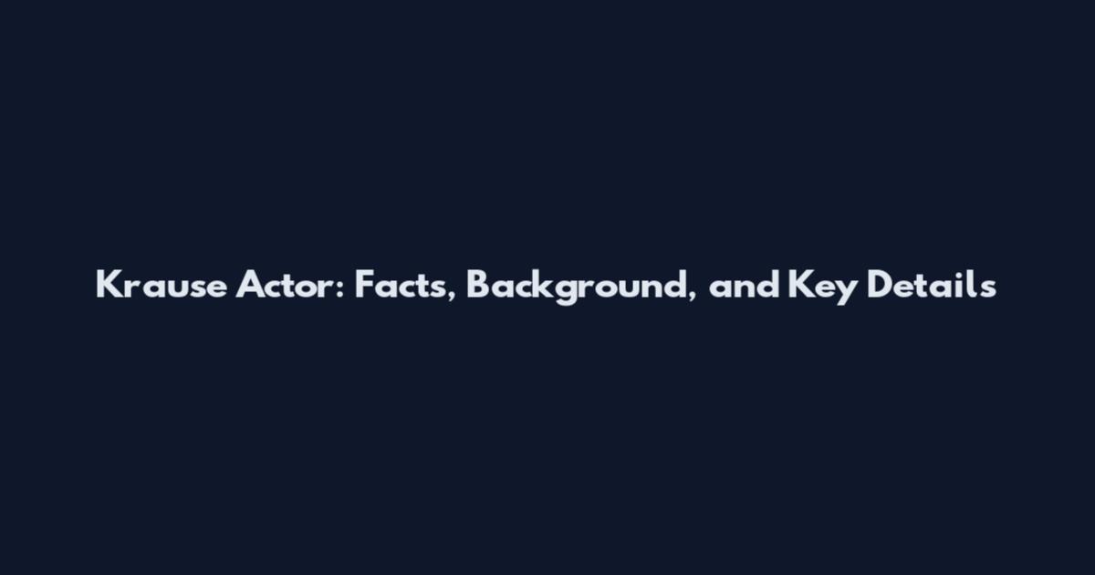 Krause Actor: Facts, Background, and Key Details