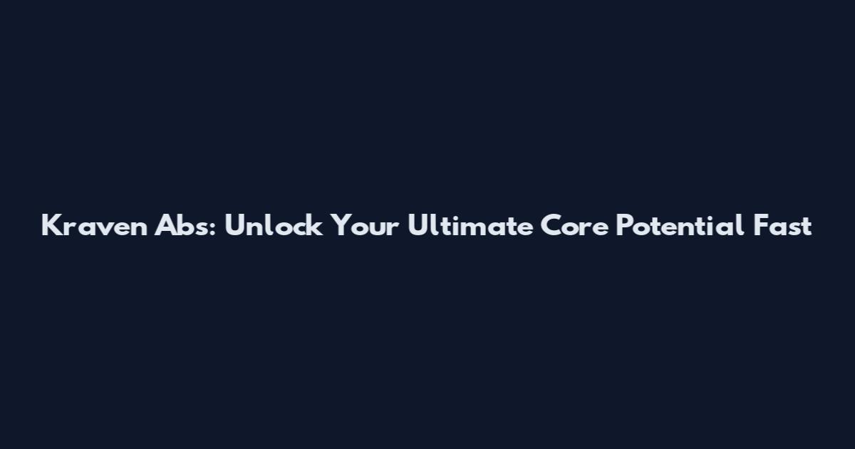 Kraven Abs: Unlock Your Ultimate Core Potential Fast