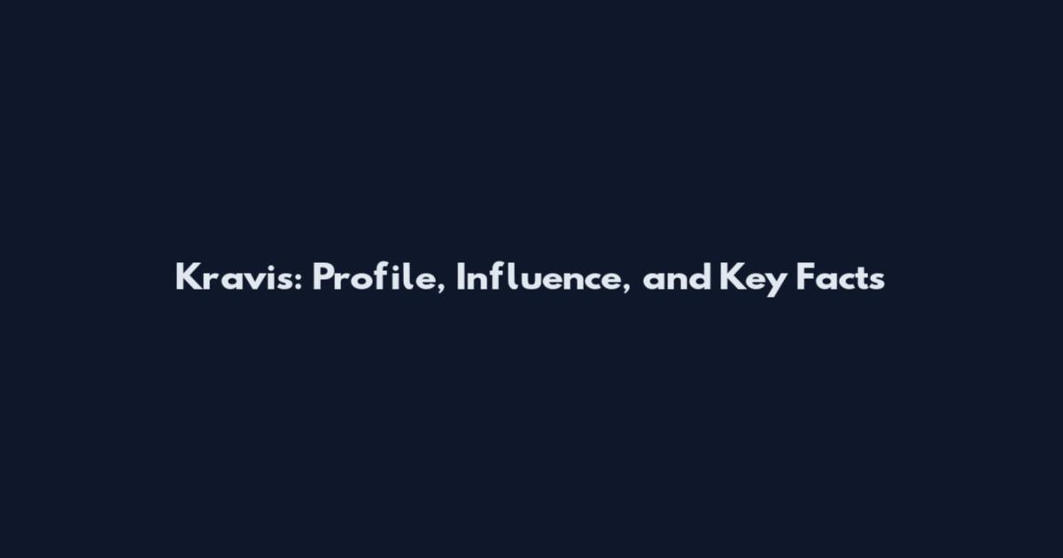 Kravis: Profile, Influence, and Key Facts