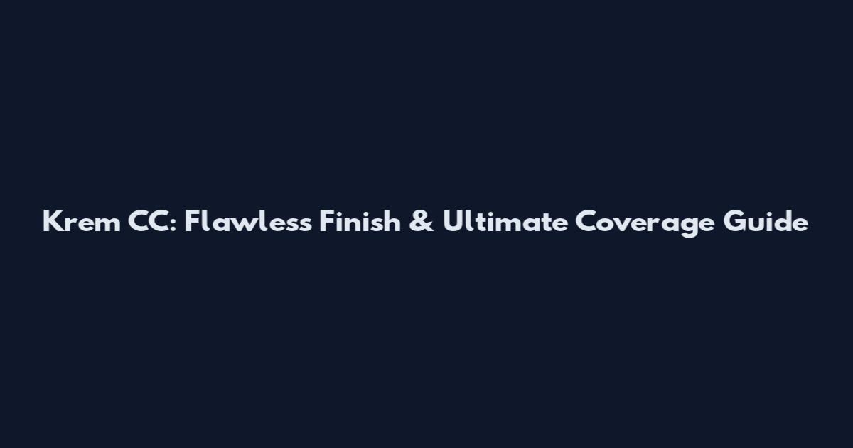 Krem CC: Flawless Finish & Ultimate Coverage Guide