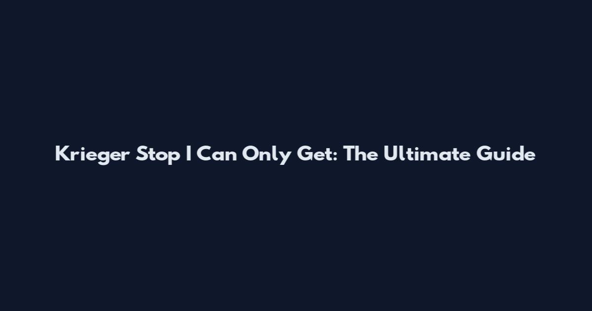 Krieger Stop I Can Only Get: The Ultimate Guide