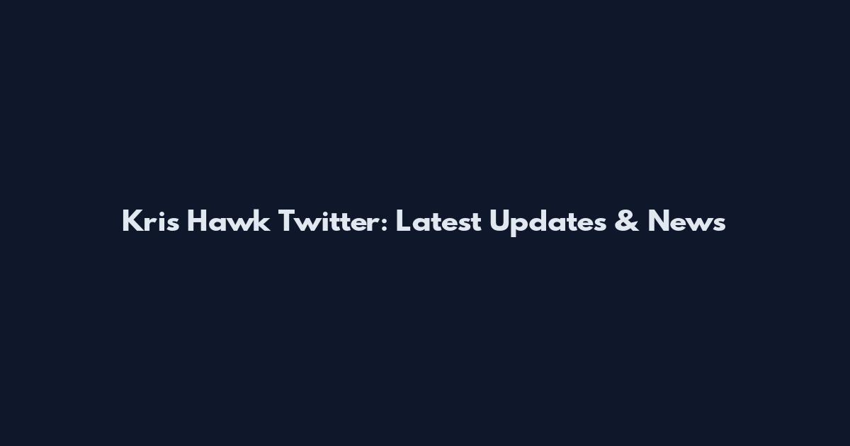 Kris Hawk Twitter: Latest Updates & News