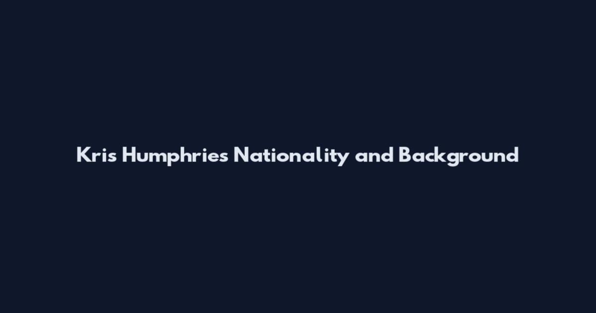 Kris Humphries Nationality and Background