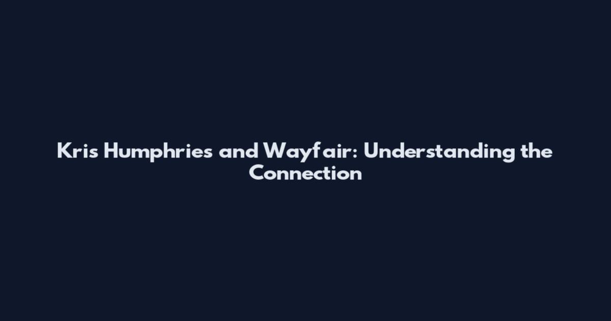 Kris Humphries and Wayfair: Understanding the Connection