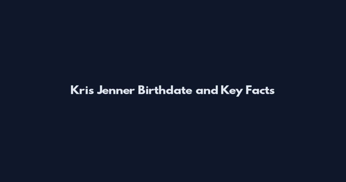 Kris Jenner Birthdate and Key Facts
