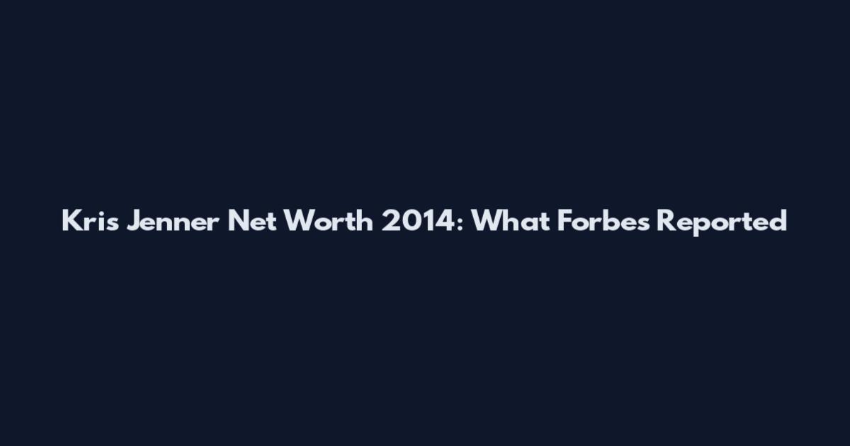 Kris Jenner Net Worth 2014: What Forbes Reported