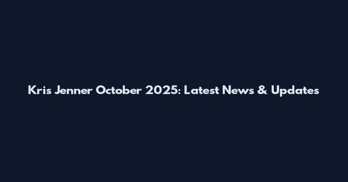 Kris Jenner October 2025: Latest News & Updates