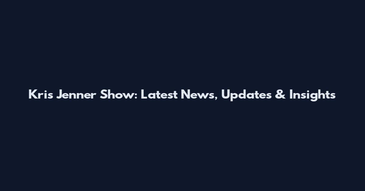 Kris Jenner Show: Latest News, Updates & Insights