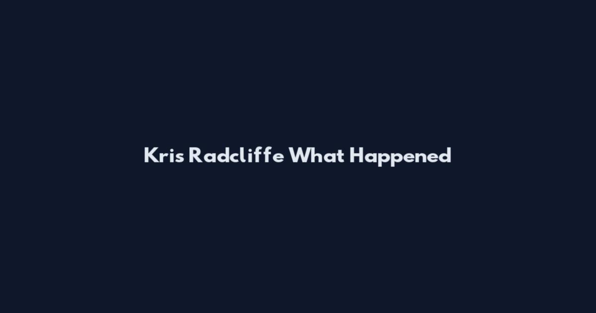 Kris Radcliffe What Happened