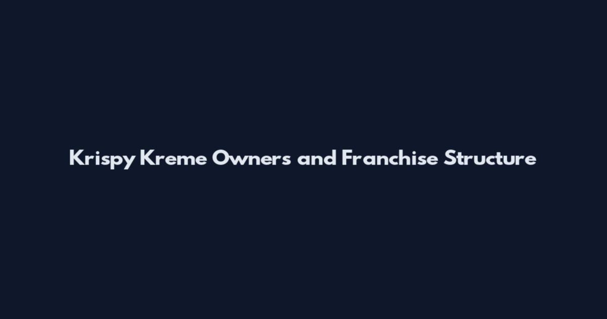 Krispy Kreme Owners and Franchise Structure