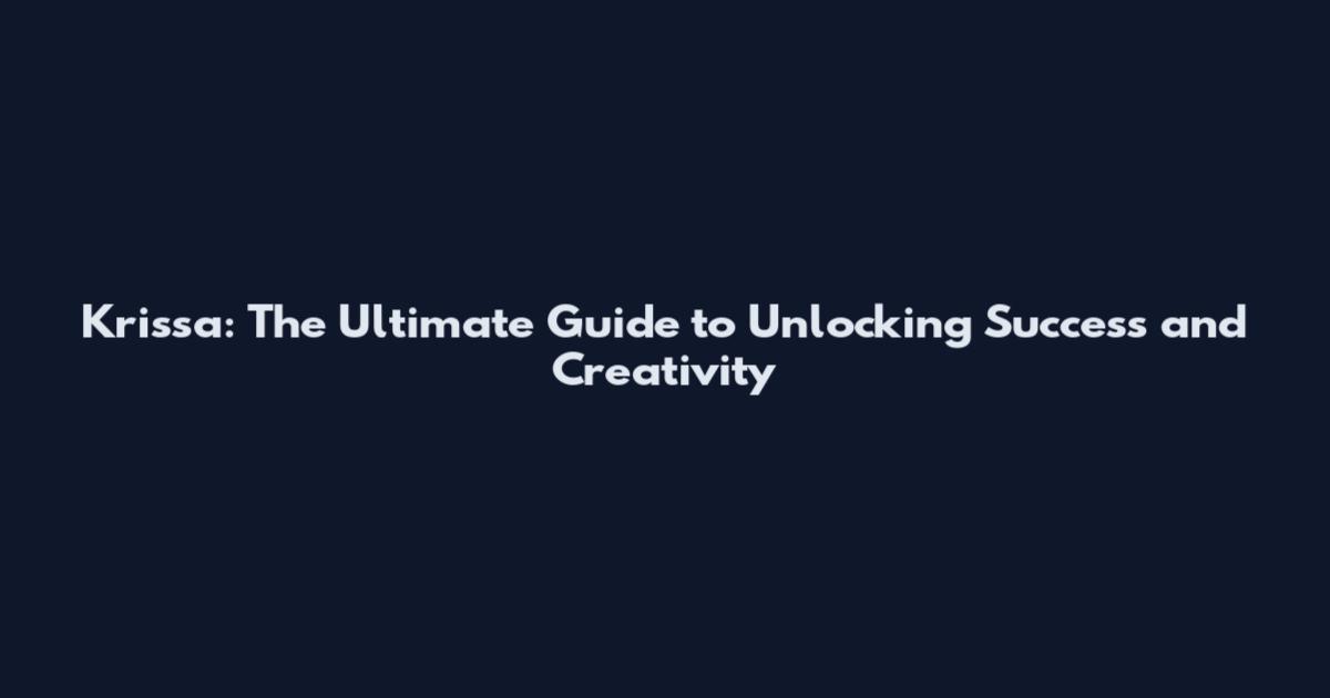 Krissa: The Ultimate Guide to Unlocking Success and Creativity