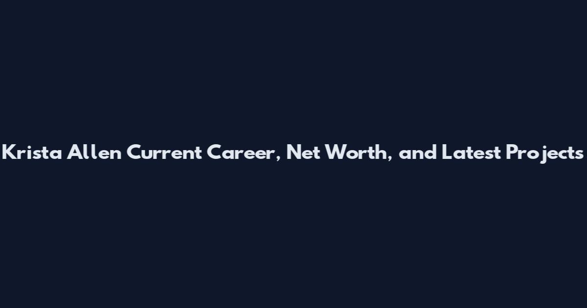 Krista Allen Current Career, Net Worth, and Latest Projects
