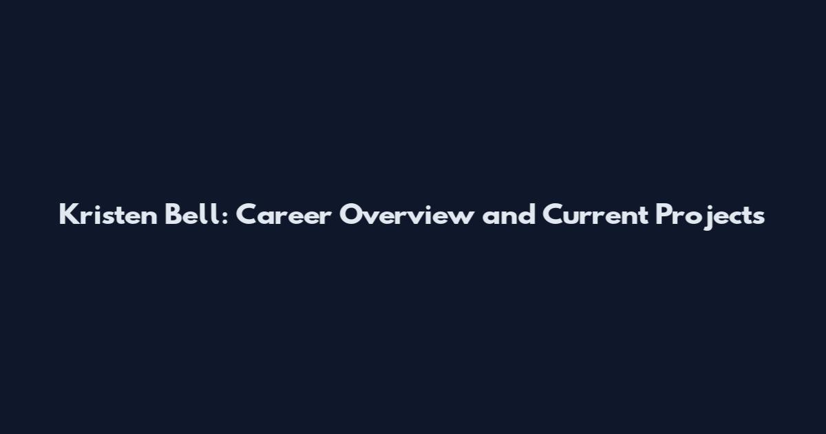 Kristen Bell: Career Overview and Current Projects