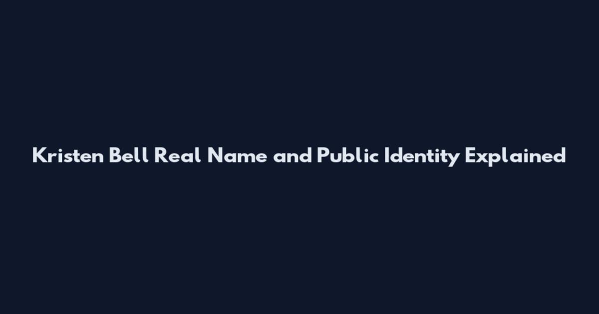 Kristen Bell Real Name and Public Identity Explained