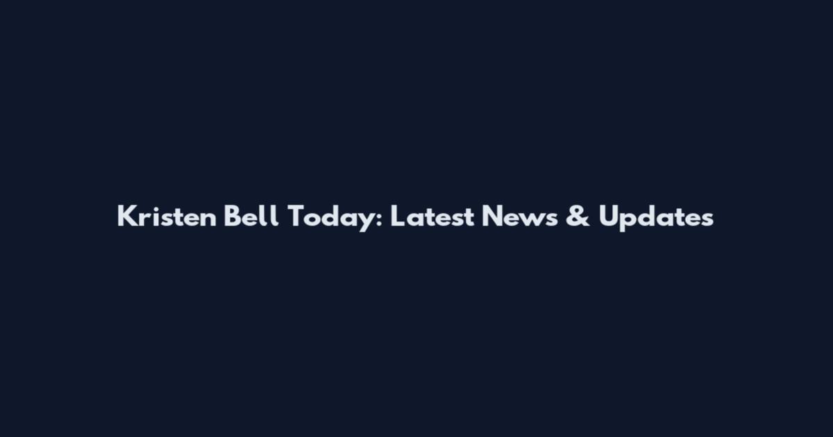 Kristen Bell Today: Latest News & Updates
