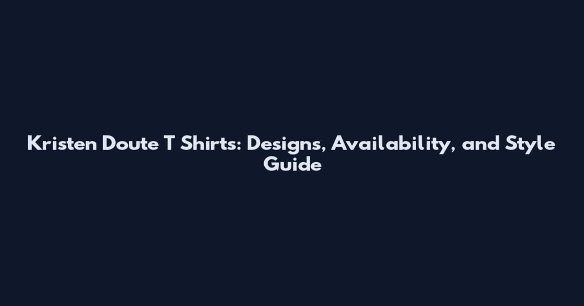 Kristen Doute T Shirts: Designs, Availability, and Style Guide