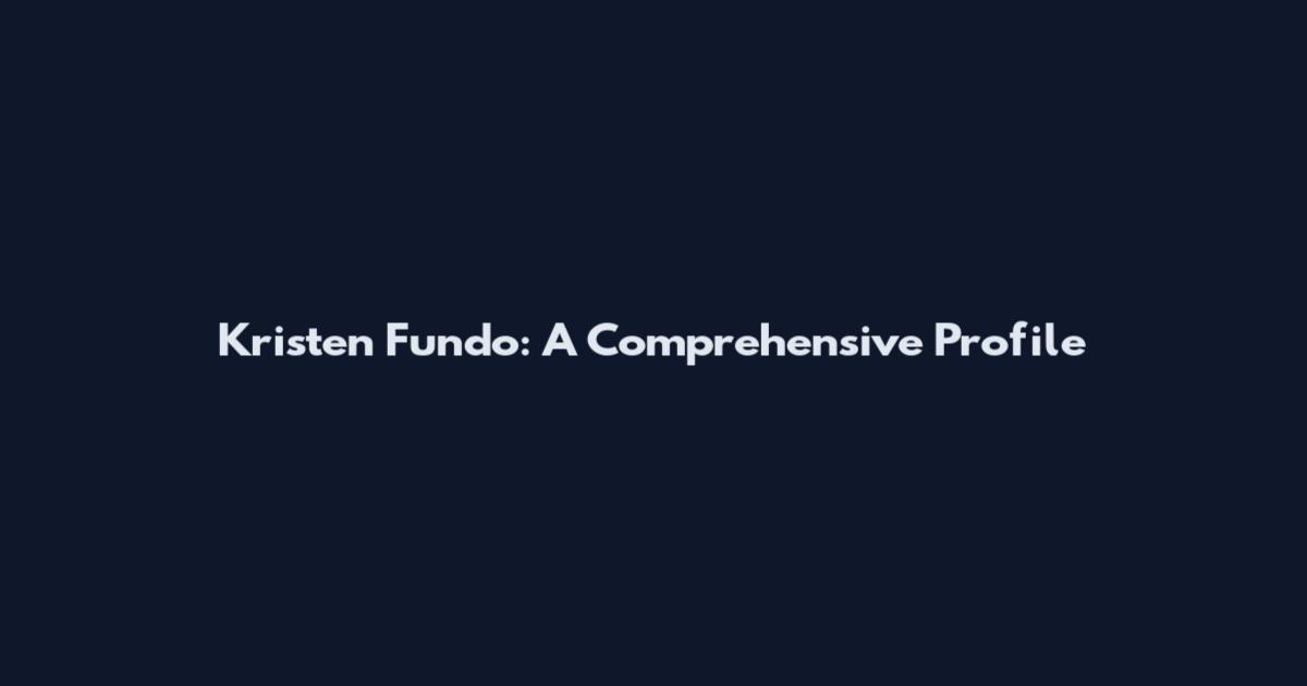 Kristen Fundo: A Comprehensive Profile