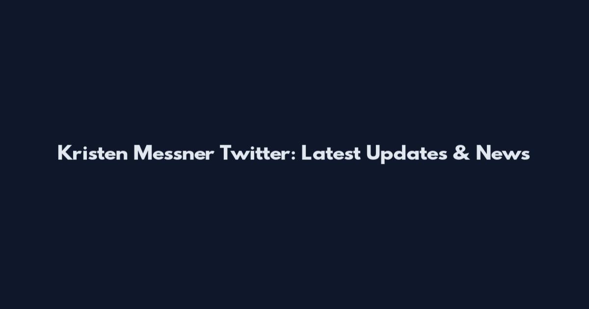 Kristen Messner Twitter: Latest Updates & News