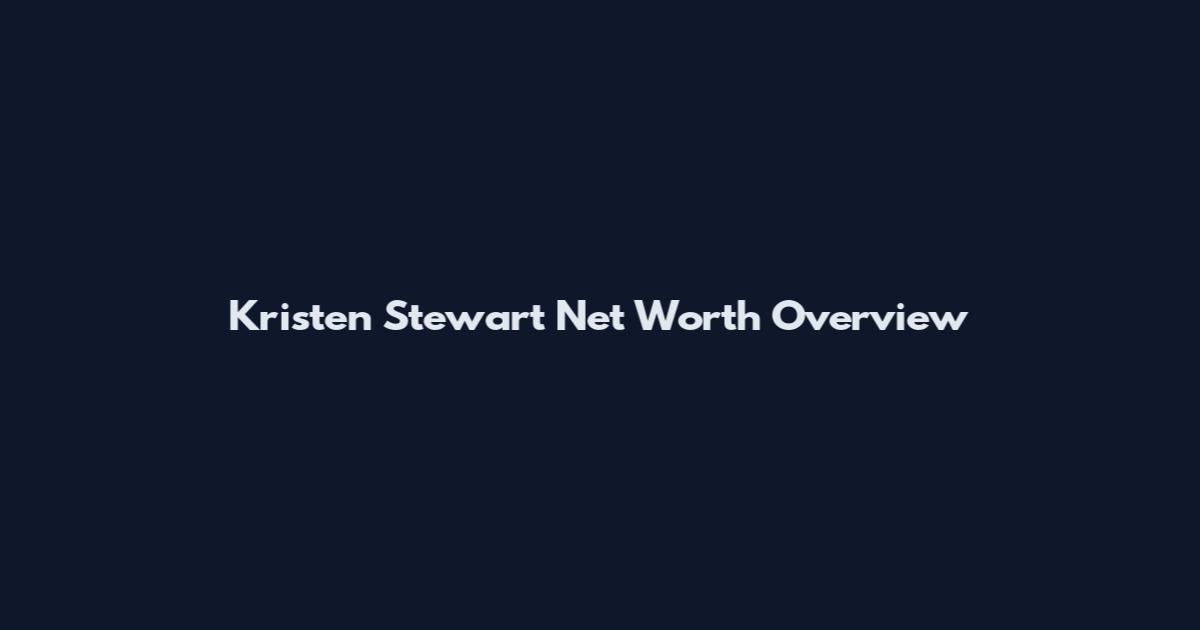 Kristen Stewart Net Worth Overview