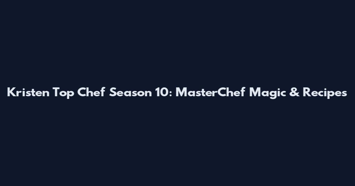 Kristen Top Chef Season 10: MasterChef Magic & Recipes