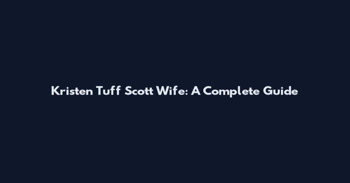 Kristen Tuff Scott Wife: A Complete Guide