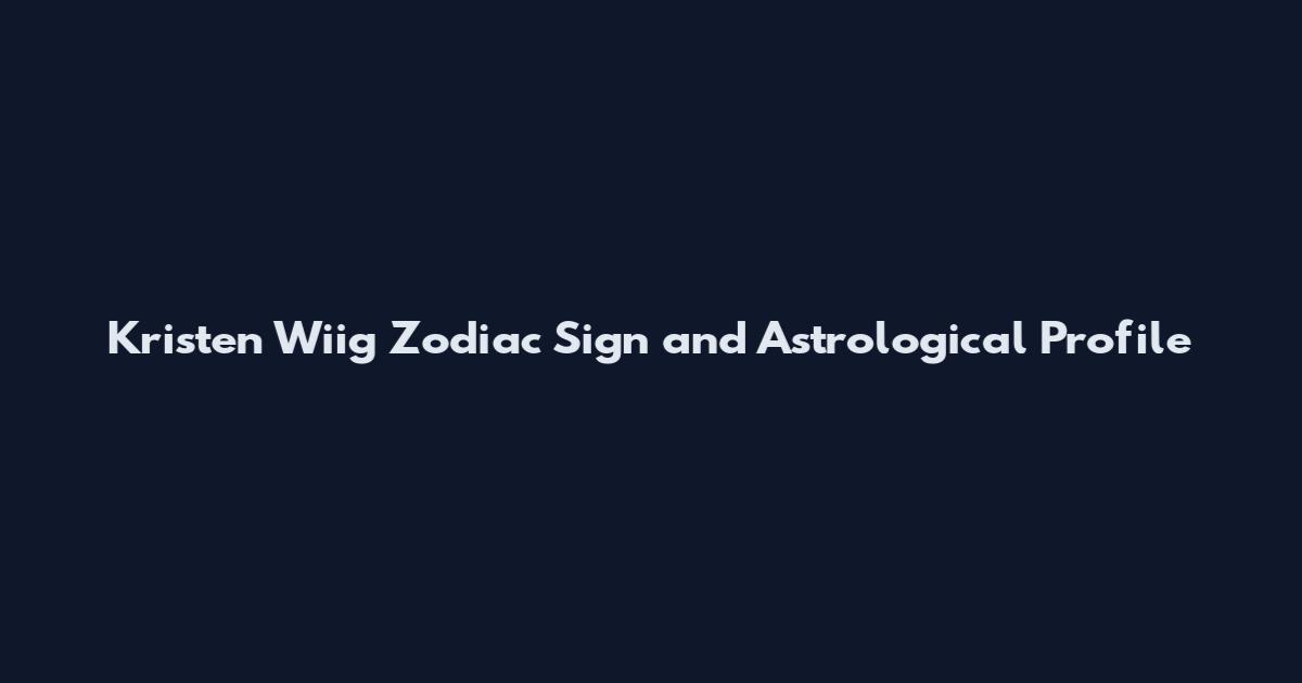 Kristen Wiig Zodiac Sign and Astrological Profile
