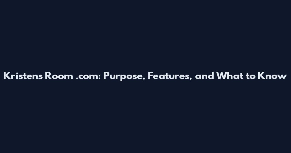 Kristens Room .com: Purpose, Features, and What to Know