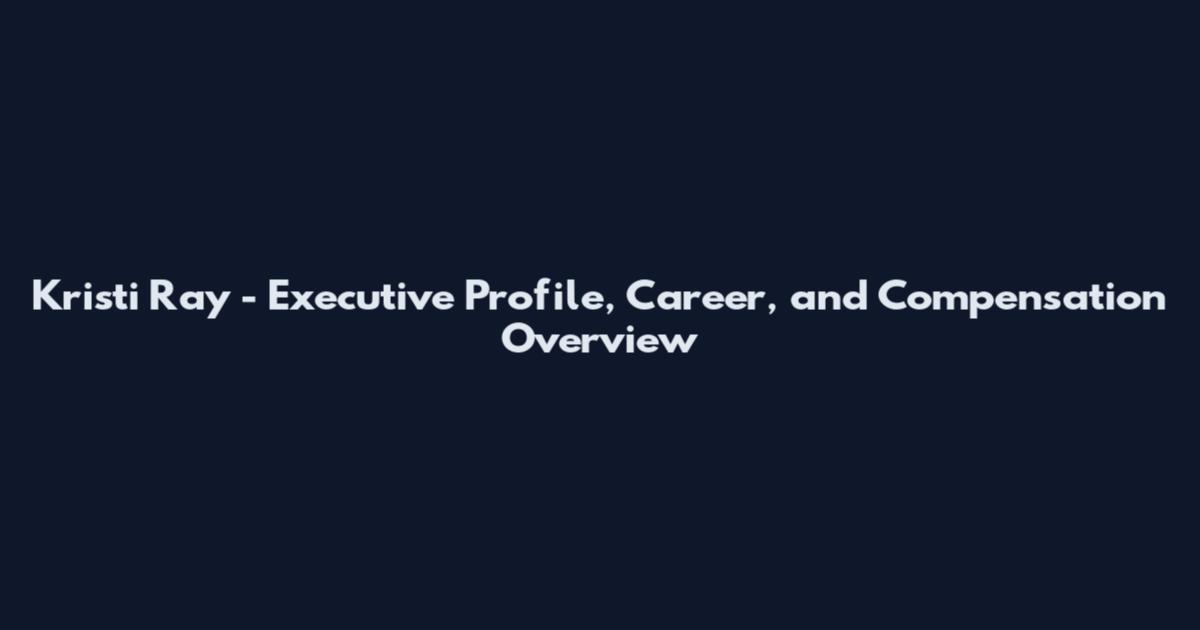 Kristi Ray - Executive Profile, Career, and Compensation Overview
