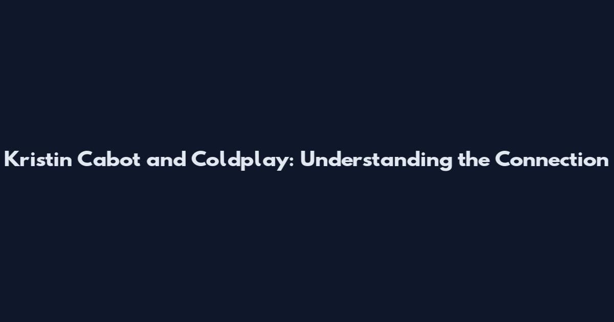 Kristin Cabot and Coldplay: Understanding the Connection