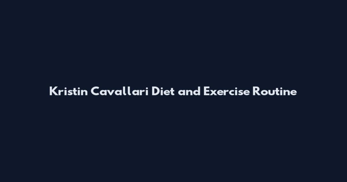 Kristin Cavallari Diet and Exercise Routine