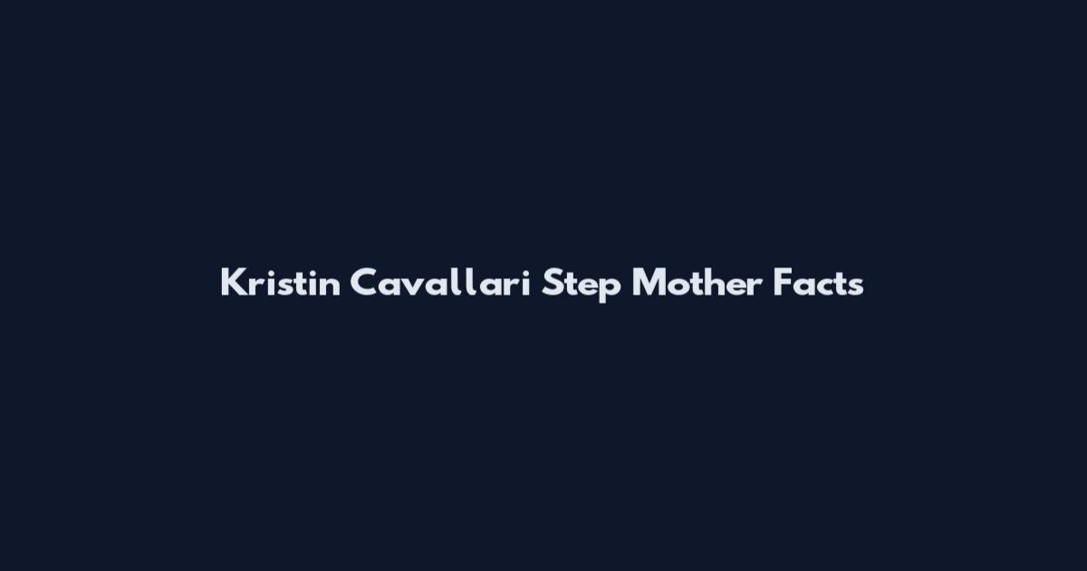 Kristin Cavallari Step Mother Facts