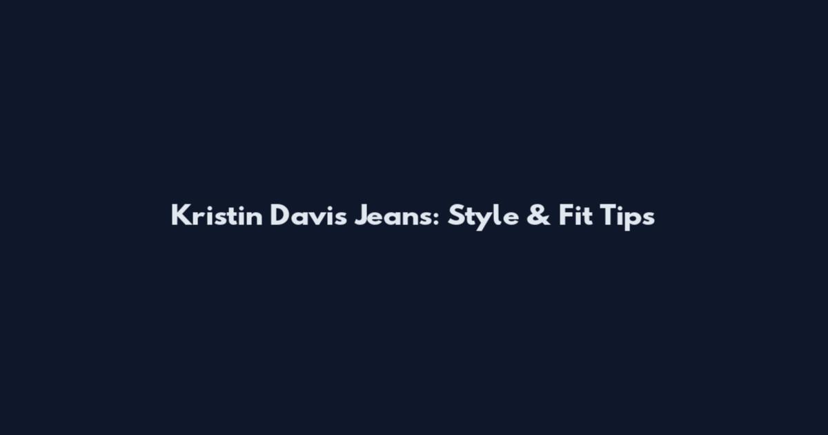 Kristin Davis Jeans: Style & Fit Tips