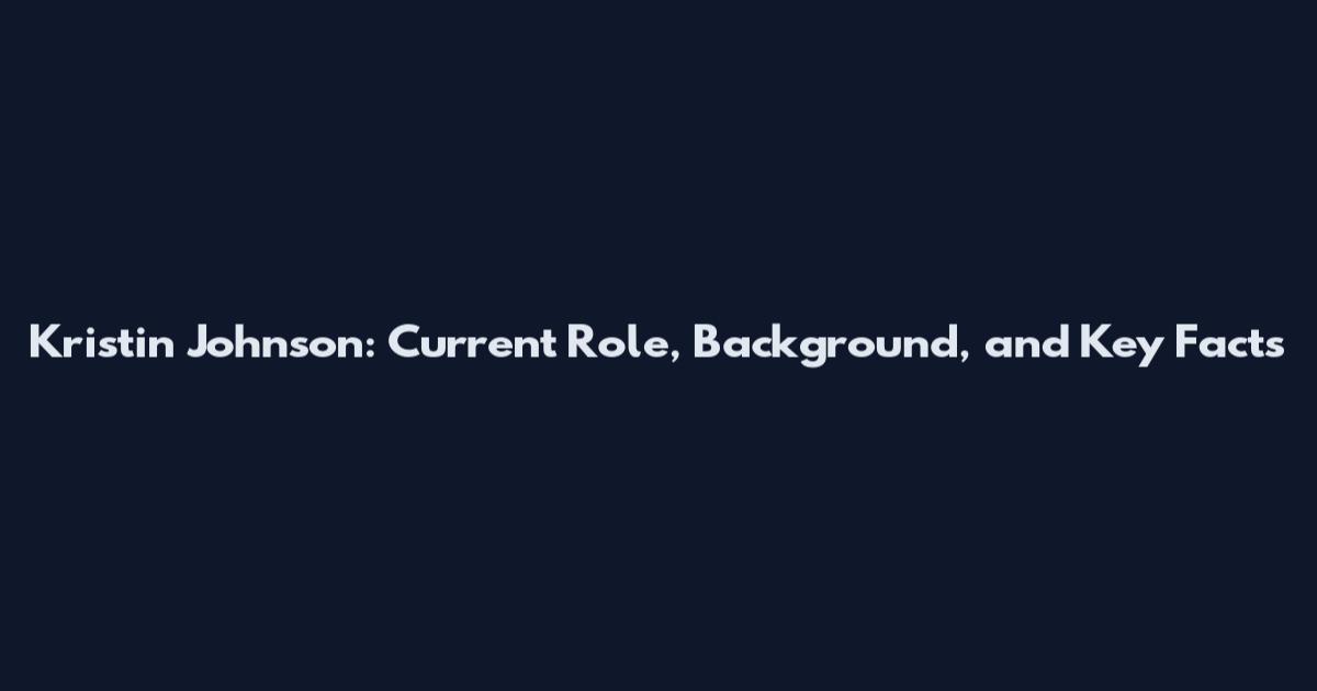Kristin Johnson: Current Role, Background, and Key Facts