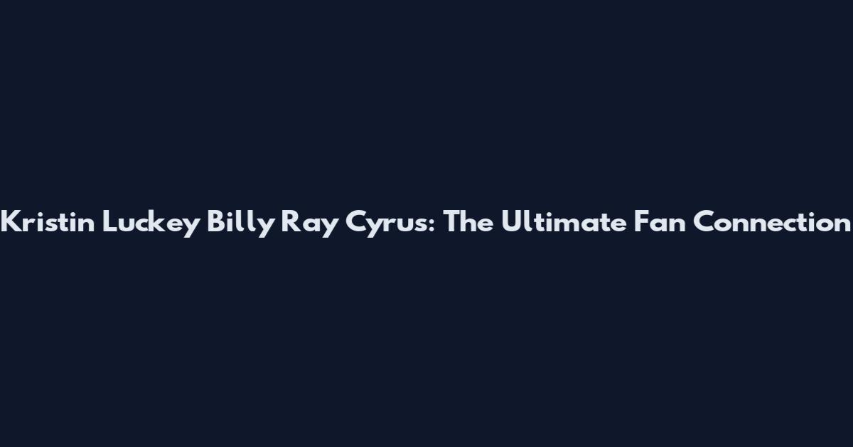 Kristin Luckey Billy Ray Cyrus: The Ultimate Fan Connection