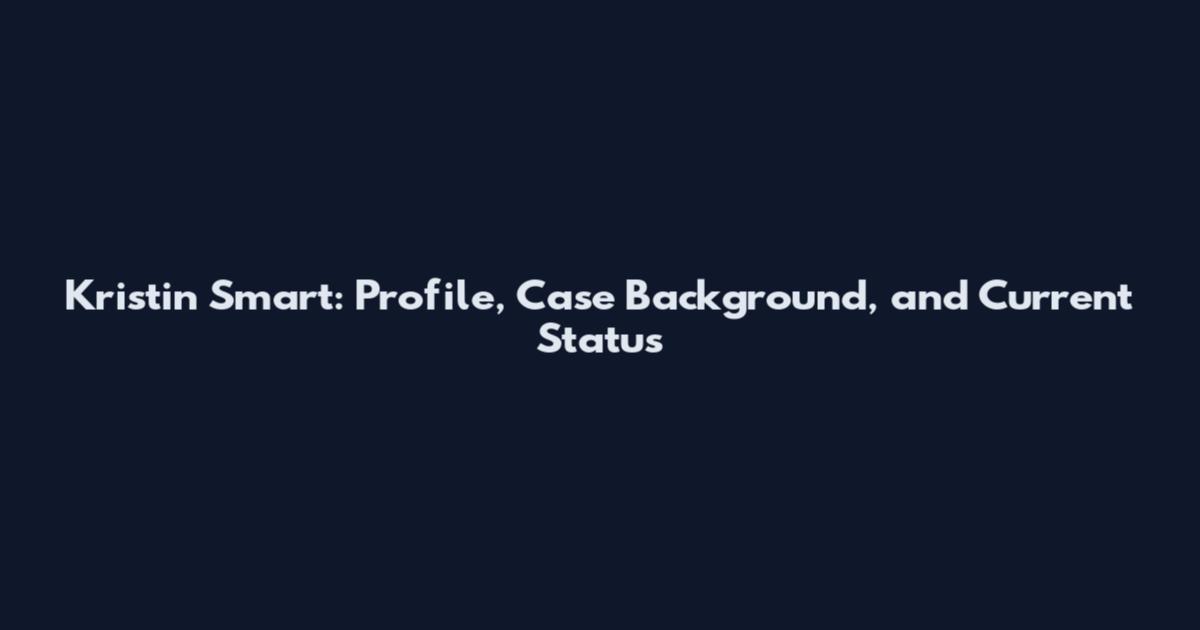 Kristin Smart: Profile, Case Background, and Current Status